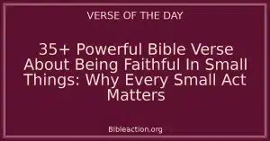 35+ Powerful Bible Verse About Being Faithful In Small Things: Why Every Small Act Matters