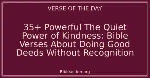 35+ Powerful The Quiet Power of Kindness: Bible Verses About Doing Good Deeds Without Recognition