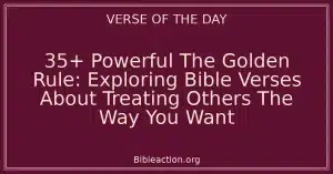 35+ Powerful The Golden Rule: Exploring Bible Verses About Treating Others The Way You Want