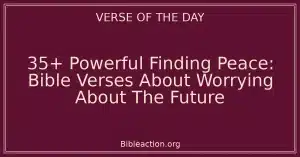 35+ Powerful Finding Peace: Bible Verses About Worrying About The Future