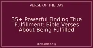 35+ Powerful Finding True Fulfillment: Bible Verses About Being Fulfilled