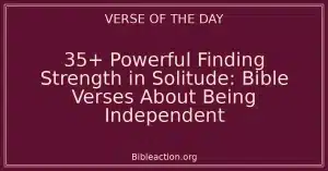 35+ Powerful Finding Strength in Solitude: Bible Verses About Being Independent