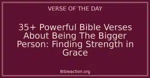 35+ Powerful Bible Verses About Being The Bigger Person: Finding Strength in Grace