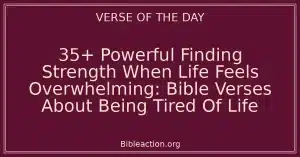 35+ Powerful Finding Strength When Life Feels Overwhelming: Bible Verses About Being Tired Of Life