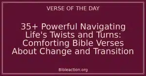 35+ Powerful Navigating Life's Twists and Turns: Comforting Bible Verses About Change and Transition