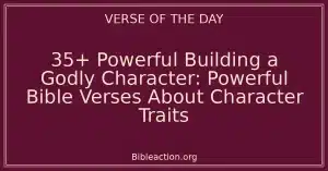35+ Powerful Building a Godly Character: Powerful Bible Verses About Character Traits