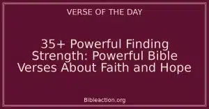 35+ Powerful Finding Strength: Powerful Bible Verses About Faith and Hope