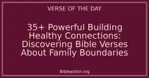 35+ Powerful Building Healthy Connections: Discovering Bible Verses About Family Boundaries