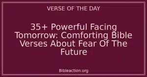 35+ Powerful Facing Tomorrow: Comforting Bible Verses About Fear Of The Future