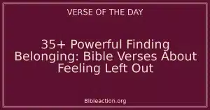 35+ Powerful Finding Belonging: Bible Verses About Feeling Left Out