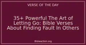 35+ Powerful The Art of Letting Go: Bible Verses About Finding Fault In Others