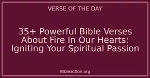 35+ Powerful Bible Verses About Fire In Our Hearts: Igniting Your Spiritual Passion