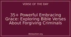 35+ Powerful Embracing Grace: Exploring Bible Verses About Forgiving Criminals