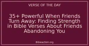 35+ Powerful When Friends Turn Away: Finding Strength in Bible Verses About Friends Abandoning You