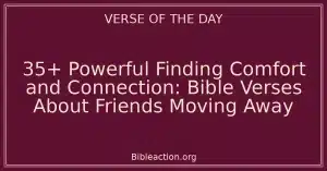 35+ Powerful Finding Comfort and Connection: Bible Verses About Friends Moving Away