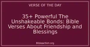 35+ Powerful The Unshakeable Bonds: Bible Verses About Friendship and Blessings