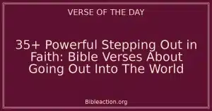 35+ Powerful Stepping Out in Faith: Bible Verses About Going Out Into The World