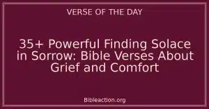 35+ Powerful Finding Solace in Sorrow: Bible Verses About Grief and Comfort