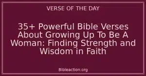 35+ Powerful Bible Verses About Growing Up To Be A Woman: Finding Strength and Wisdom in Faith