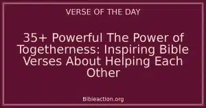 35+ Powerful The Power of Togetherness: Inspiring Bible Verses About Helping Each Other