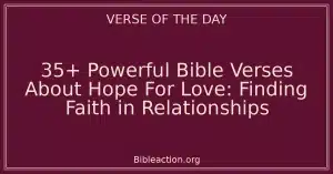 35+ Powerful Bible Verses About Hope For Love: Finding Faith in Relationships
