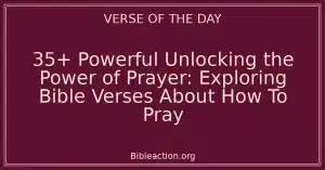 35+ Powerful Unlocking the Power of Prayer: Exploring Bible Verses About How To Pray