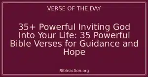 35+ Powerful Inviting God Into Your Life: 35 Powerful Bible Verses for Guidance and Hope
