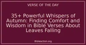 35+ Powerful Whispers of Autumn: Finding Comfort and Wisdom in Bible Verses About Leaves Falling