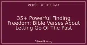 35+ Powerful Finding Freedom: Bible Verses About Letting Go Of The Past