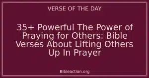 35+ Powerful The Power of Praying for Others: Bible Verses About Lifting Others Up In Prayer