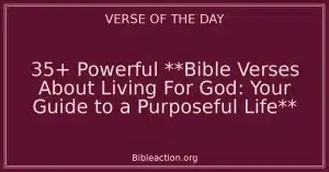 35+ Powerful **Bible Verses About Living For God: Your Guide to a Purposeful Life**