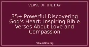 35+ Powerful Discovering God's Heart: Inspiring Bible Verses About Love and Compassion