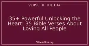 35+ Powerful Unlocking the Heart: 35 Bible Verses About Loving All People