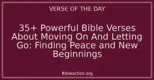 35+ Powerful Bible Verses About Moving On And Letting Go: Finding Peace and New Beginnings