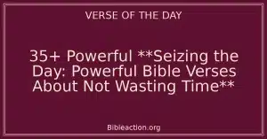 35+ Powerful **Seizing the Day: Powerful Bible Verses About Not Wasting Time**