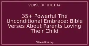 35+ Powerful The Unconditional Embrace: Bible Verses About Parents Loving Their Child