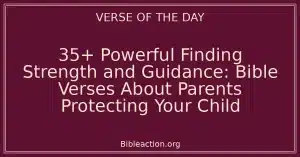 35+ Powerful Finding Strength and Guidance: Bible Verses About Parents Protecting Your Child