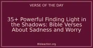 35+ Powerful Finding Light in the Shadows: Bible Verses About Sadness and Worry