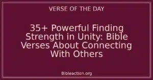 35+ Powerful Finding Strength in Unity: Bible Verses About Connecting With Others