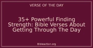 35+ Powerful Finding Strength: Bible Verses About Getting Through The Day