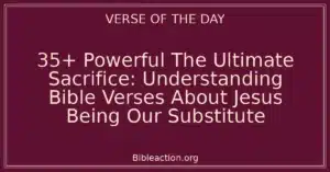 35+ Powerful The Ultimate Sacrifice: Understanding Bible Verses About Jesus Being Our Substitute