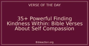 35+ Powerful Finding Kindness Within: Bible Verses About Self Compassion