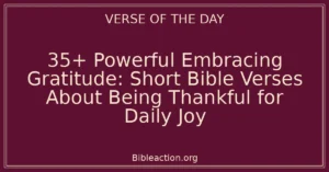 35+ Powerful Embracing Gratitude: Short Bible Verses About Being Thankful for Daily Joy