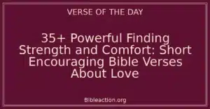 35+ Powerful Finding Strength and Comfort: Short Encouraging Bible Verses About Love