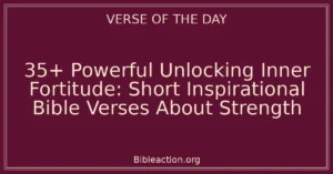 35+ Powerful Unlocking Inner Fortitude: Short Inspirational Bible Verses About Strength