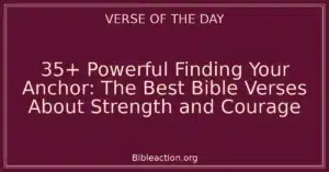 35+ Powerful Finding Your Anchor: The Best Bible Verses About Strength and Courage