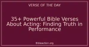 35+ Powerful Bible Verses About Acting: Finding Truth in Performance