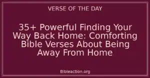 35+ Powerful Finding Your Way Back Home: Comforting Bible Verses About Being Away From Home