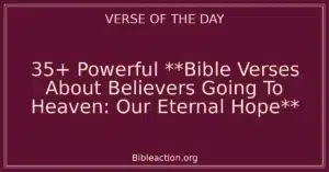 35+ Powerful **Bible Verses About Believers Going To Heaven: Our Eternal Hope**