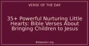 35+ Powerful Nurturing Little Hearts: Bible Verses About Bringing Children to Jesus